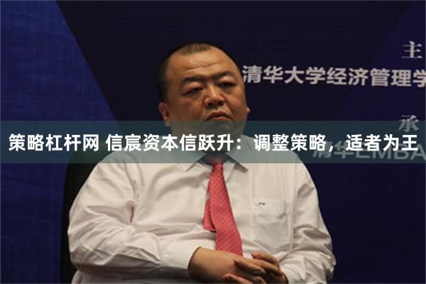 策略杠杆网 信宸资本信跃升：调整策略，适者为王