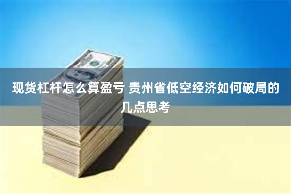 现货杠杆怎么算盈亏 贵州省低空经济如何破局的几点思考
