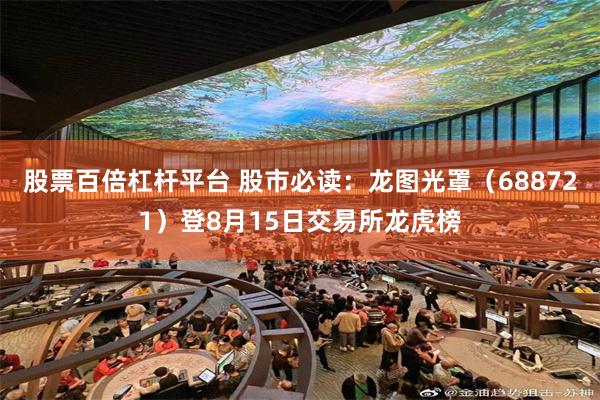 股票百倍杠杆平台 股市必读：龙图光罩（688721）登8月15日交易所龙虎榜