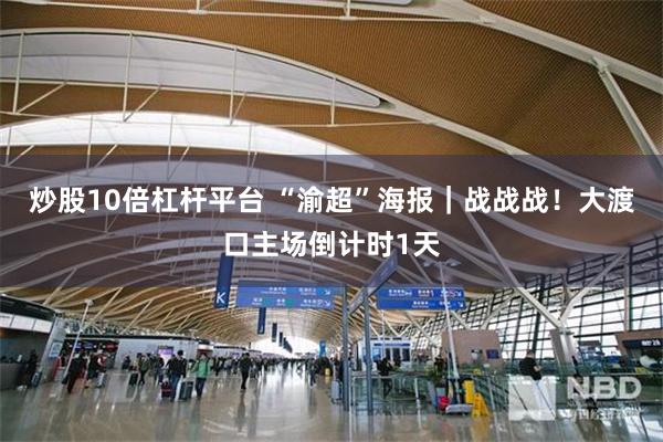 炒股10倍杠杆平台 “渝超”海报｜战战战！大渡口主场倒计时1天