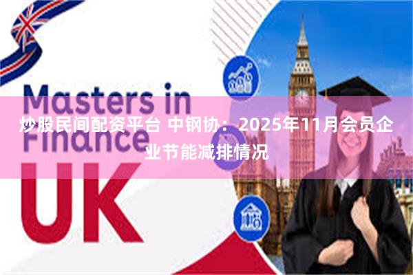 炒股民间配资平台 中钢协：2025年11月会员企业节能减排情况