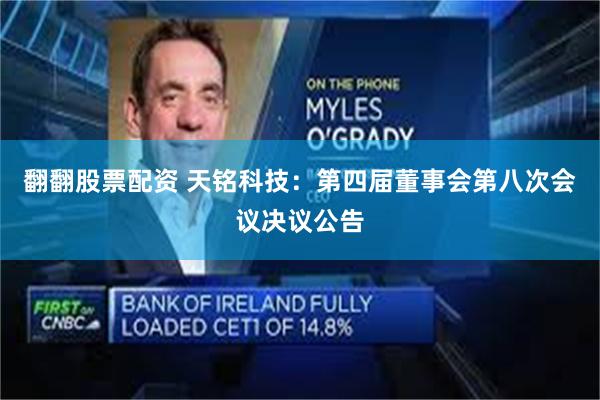 翻翻股票配资 天铭科技：第四届董事会第八次会议决议公告